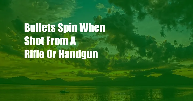 Bullets Spin When Shot From A Rifle Or Handgun