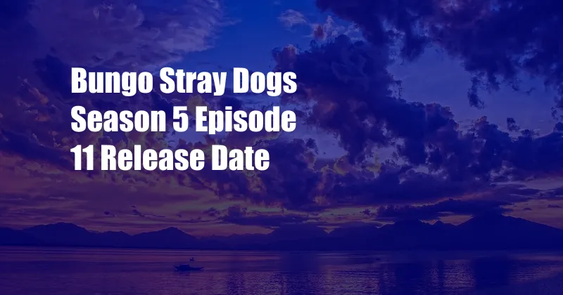 Bungo Stray Dogs Season 5 Episode 11 Release Date