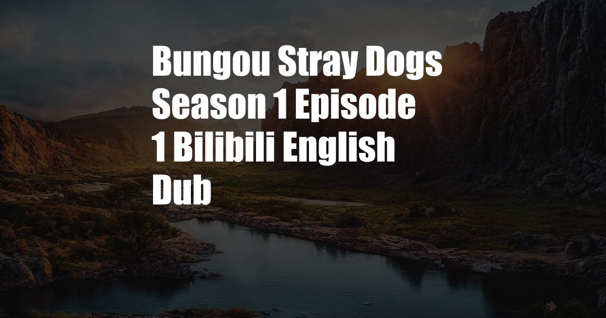 Bungou Stray Dogs Season 1 Episode 1 Bilibili English Dub