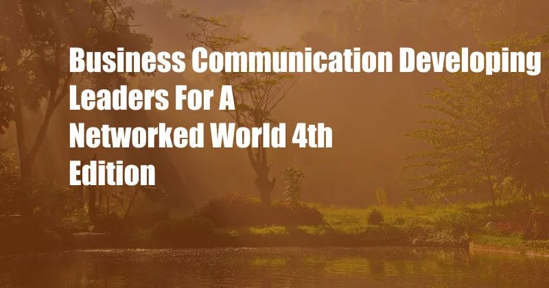 Business Communication Developing Leaders For A Networked World 4th Edition