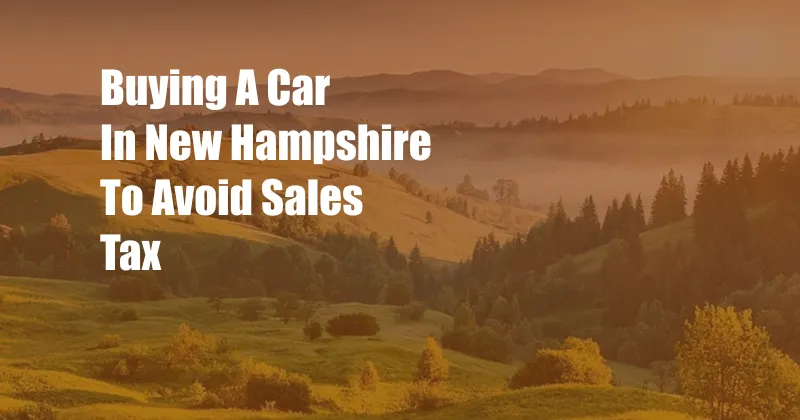 Buying A Car In New Hampshire To Avoid Sales Tax