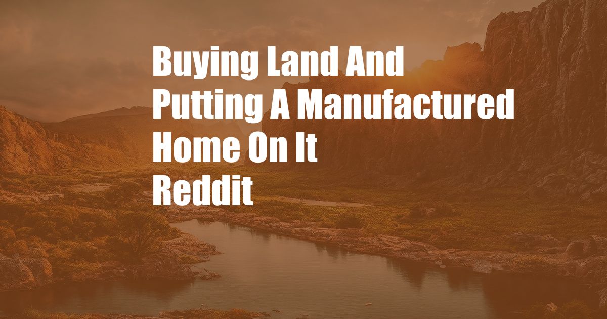 Buying Land And Putting A Manufactured Home On It Reddit