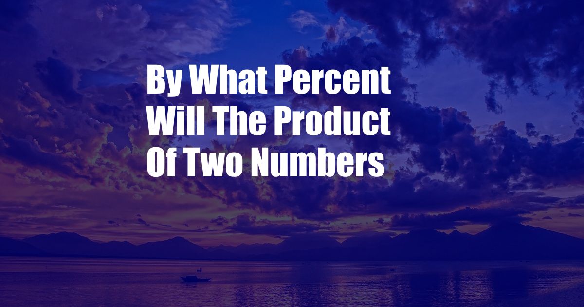 By What Percent Will The Product Of Two Numbers