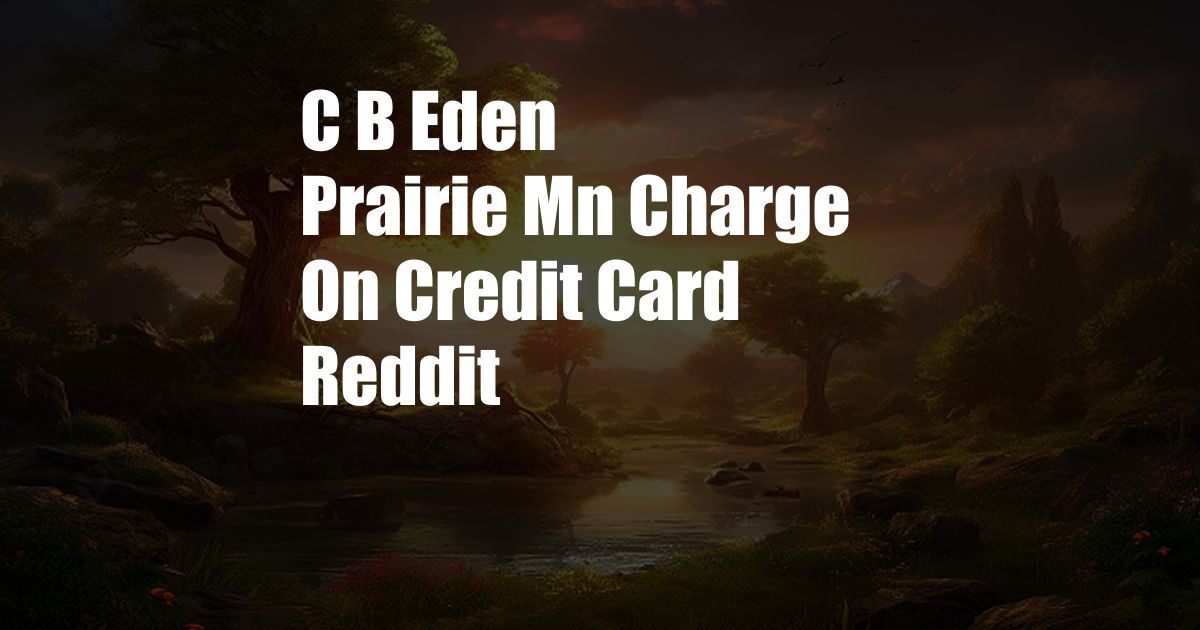 C B Eden Prairie Mn Charge On Credit Card Reddit