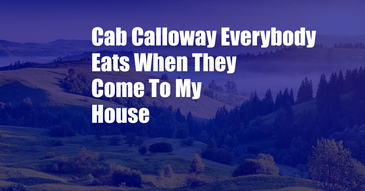 Cab Calloway Everybody Eats When They Come To My House