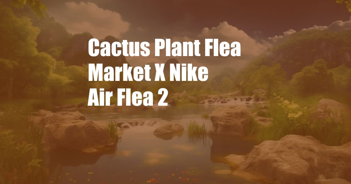Cactus Plant Flea Market X Nike Air Flea 2
