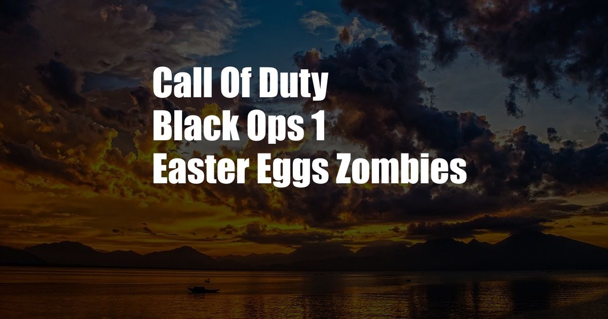 Call Of Duty Black Ops 1 Easter Eggs Zombies