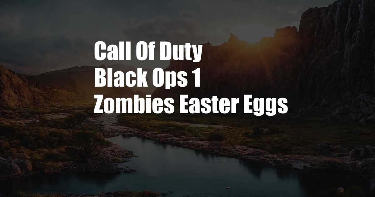 Call Of Duty Black Ops 1 Zombies Easter Eggs