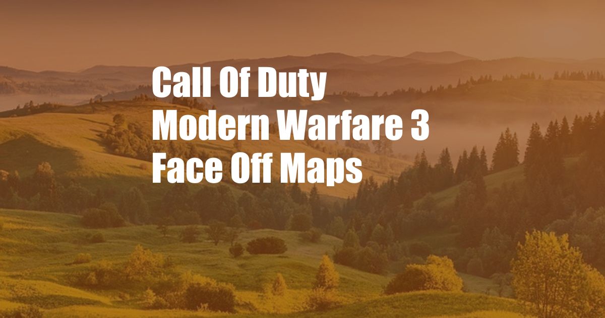 Call Of Duty Modern Warfare 3 Face Off Maps
