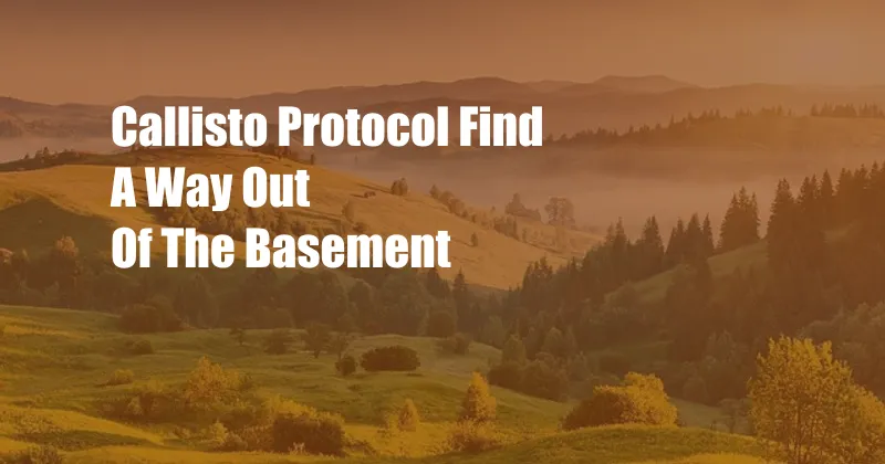 Callisto Protocol Find A Way Out Of The Basement