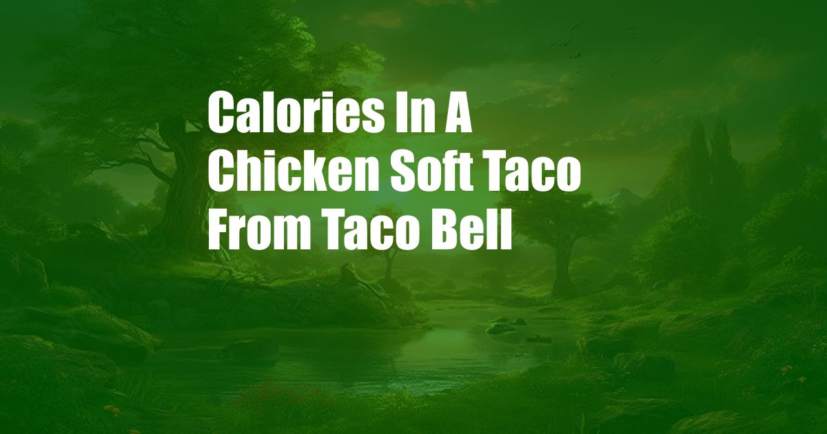 Calories In A Chicken Soft Taco From Taco Bell