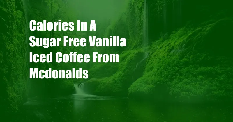 Calories In A Sugar Free Vanilla Iced Coffee From Mcdonalds