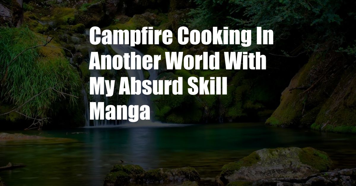 Campfire Cooking In Another World With My Absurd Skill Manga