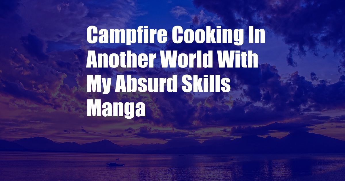 Campfire Cooking In Another World With My Absurd Skills Manga