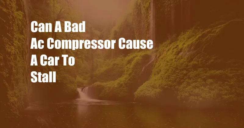 Can A Bad Ac Compressor Cause A Car To Stall