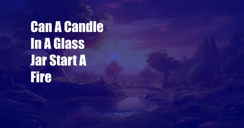 Can A Candle In A Glass Jar Start A Fire