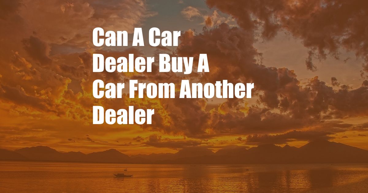 Can A Car Dealer Buy A Car From Another Dealer