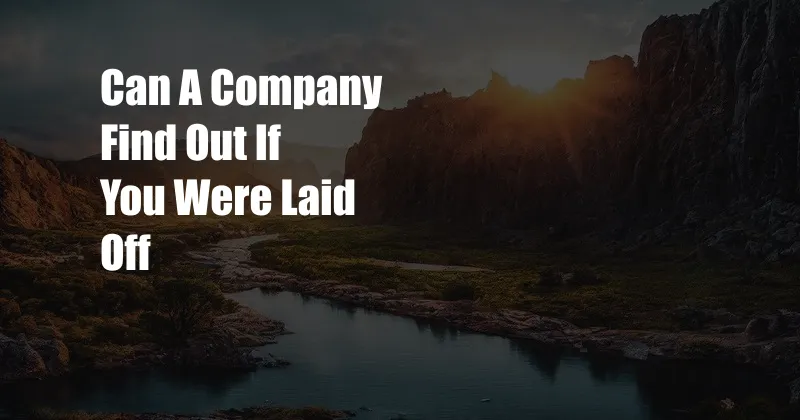 Can A Company Find Out If You Were Laid Off