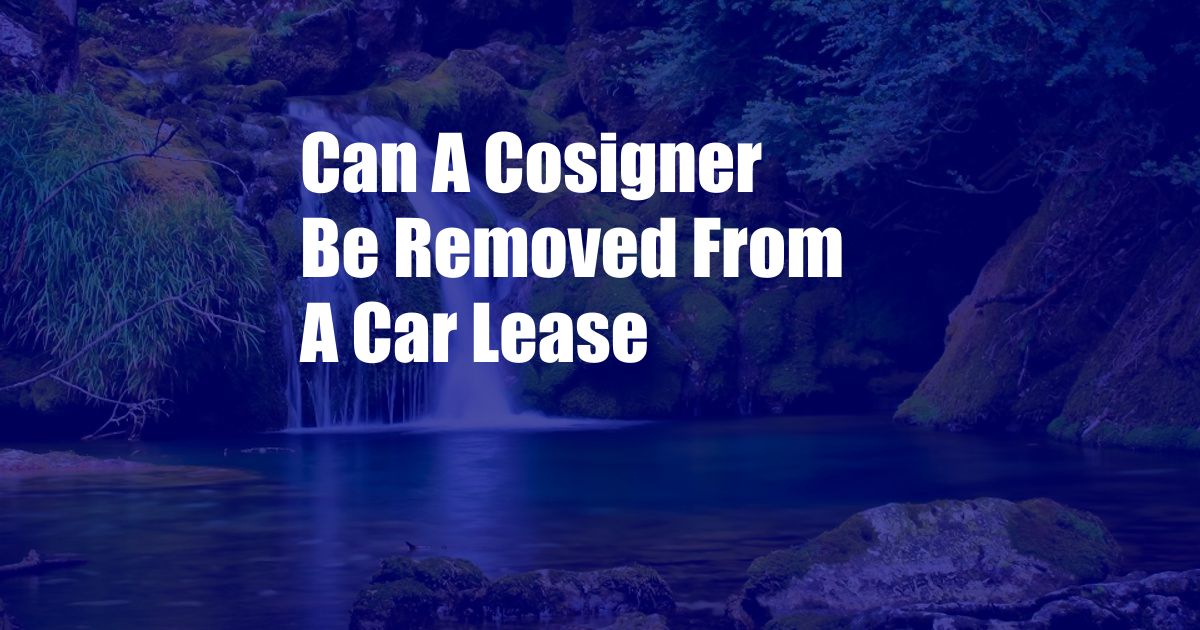 Can A Cosigner Be Removed From A Car Lease