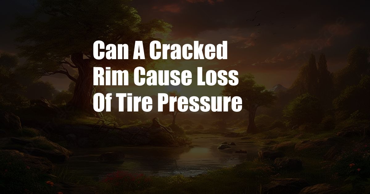 Can A Cracked Rim Cause Loss Of Tire Pressure