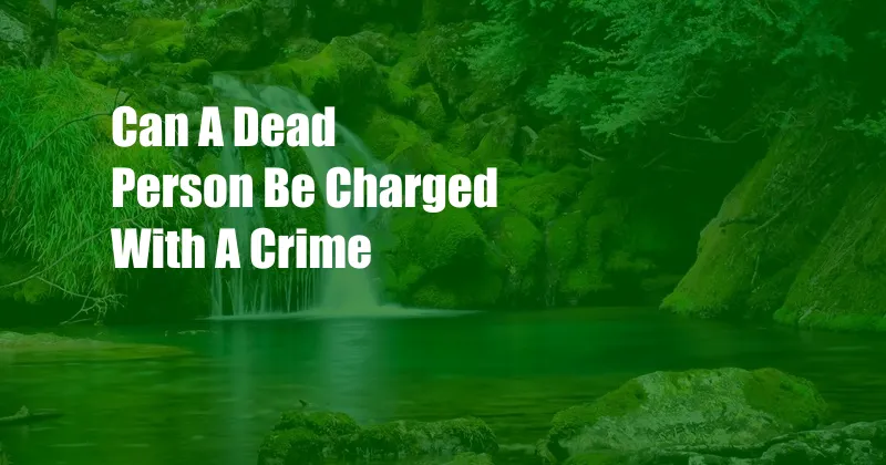 Can A Dead Person Be Charged With A Crime