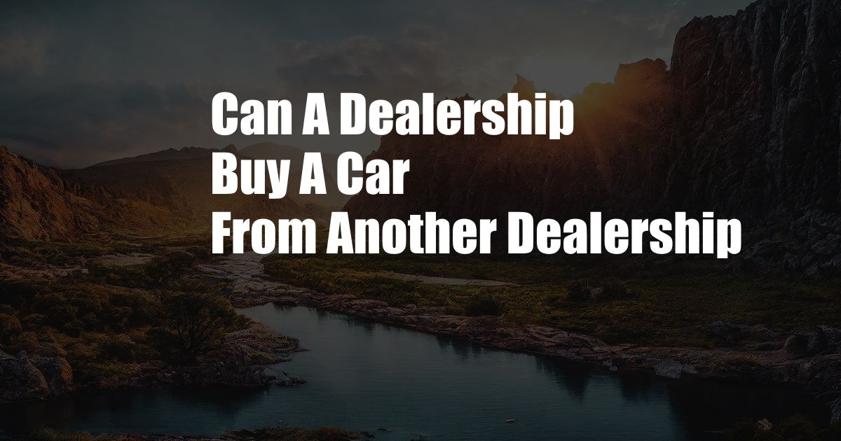 Can A Dealership Buy A Car From Another Dealership