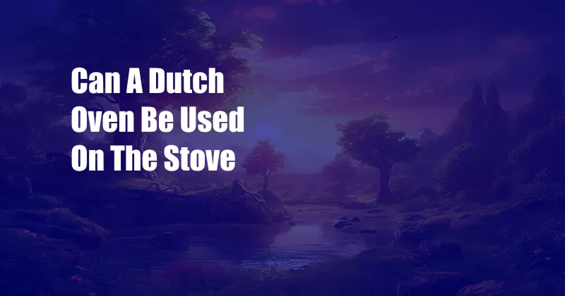Can A Dutch Oven Be Used On The Stove