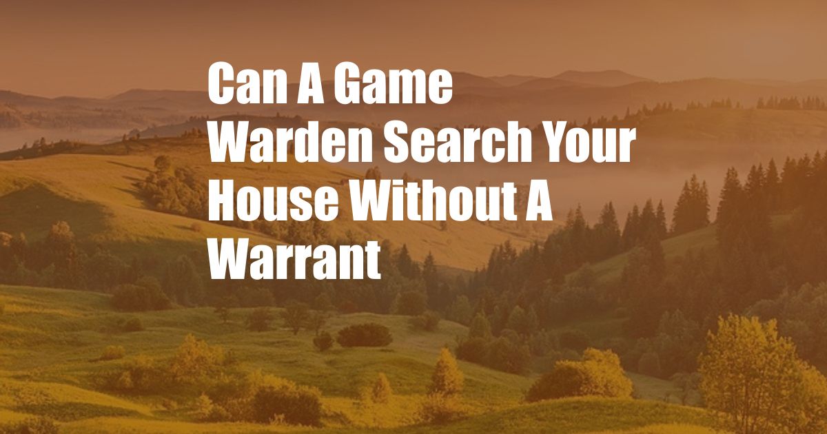 Can A Game Warden Search Your House Without A Warrant