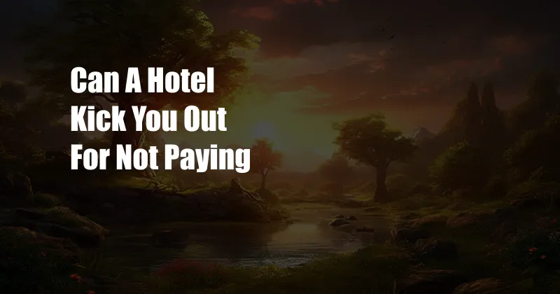 Can A Hotel Kick You Out For Not Paying