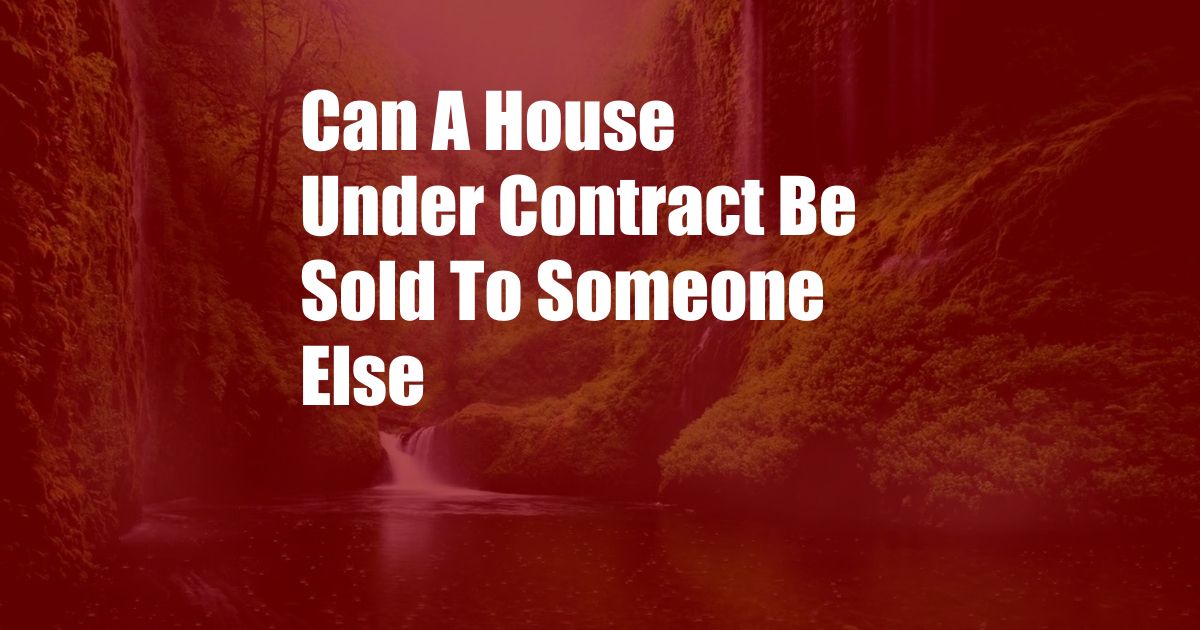 Can A House Under Contract Be Sold To Someone Else