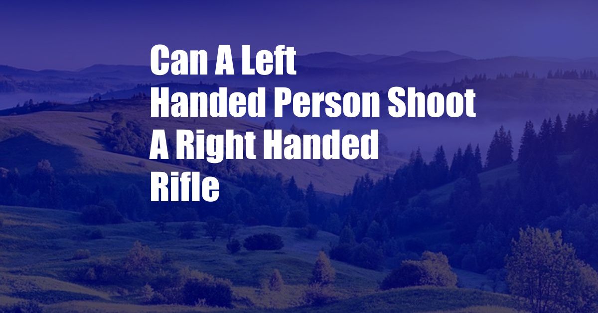 Can A Left Handed Person Shoot A Right Handed Rifle