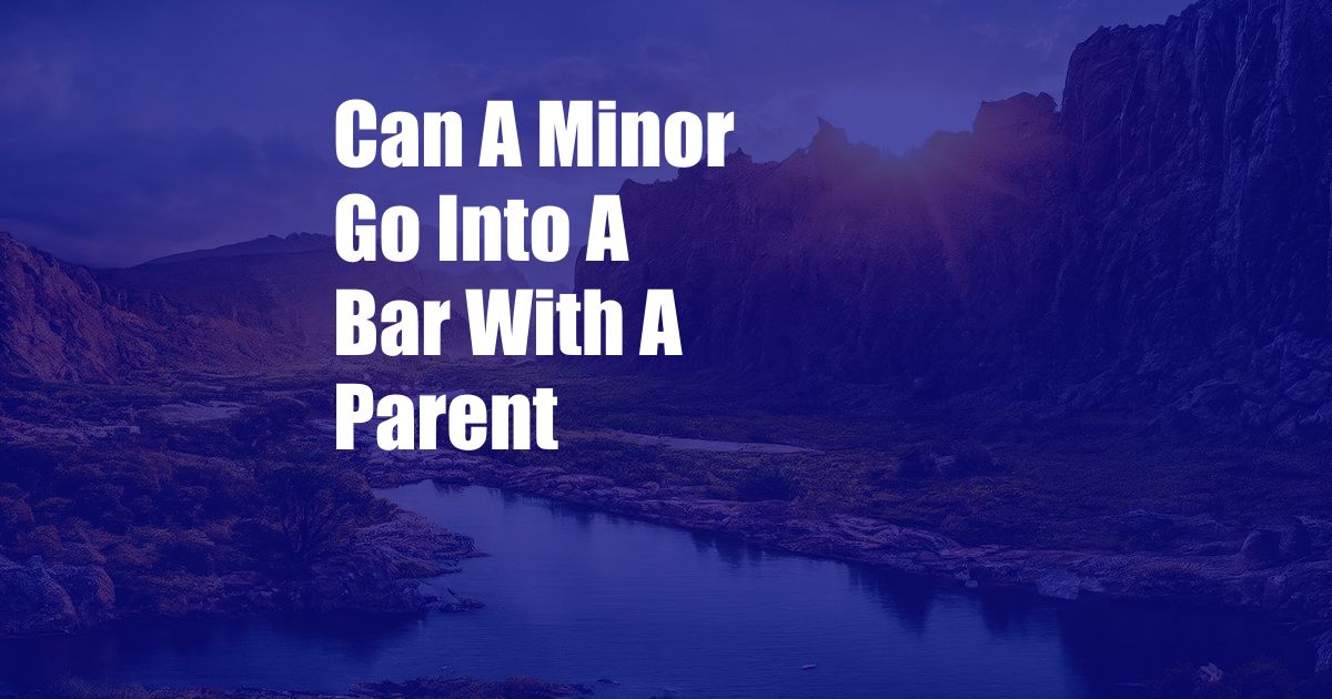 Can A Minor Go Into A Bar With A Parent