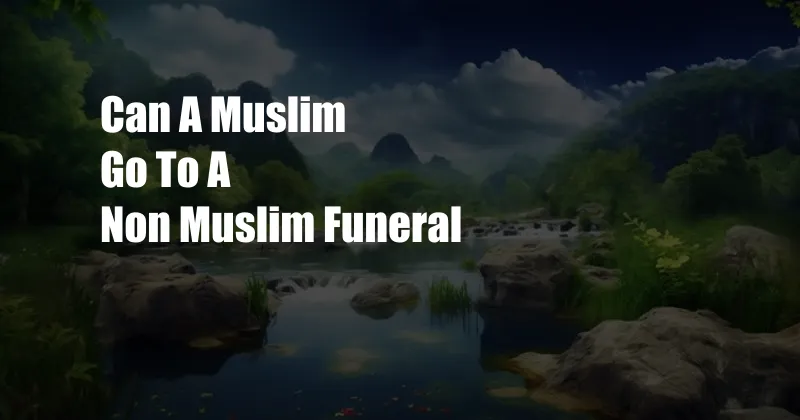 Can A Muslim Go To A Non Muslim Funeral