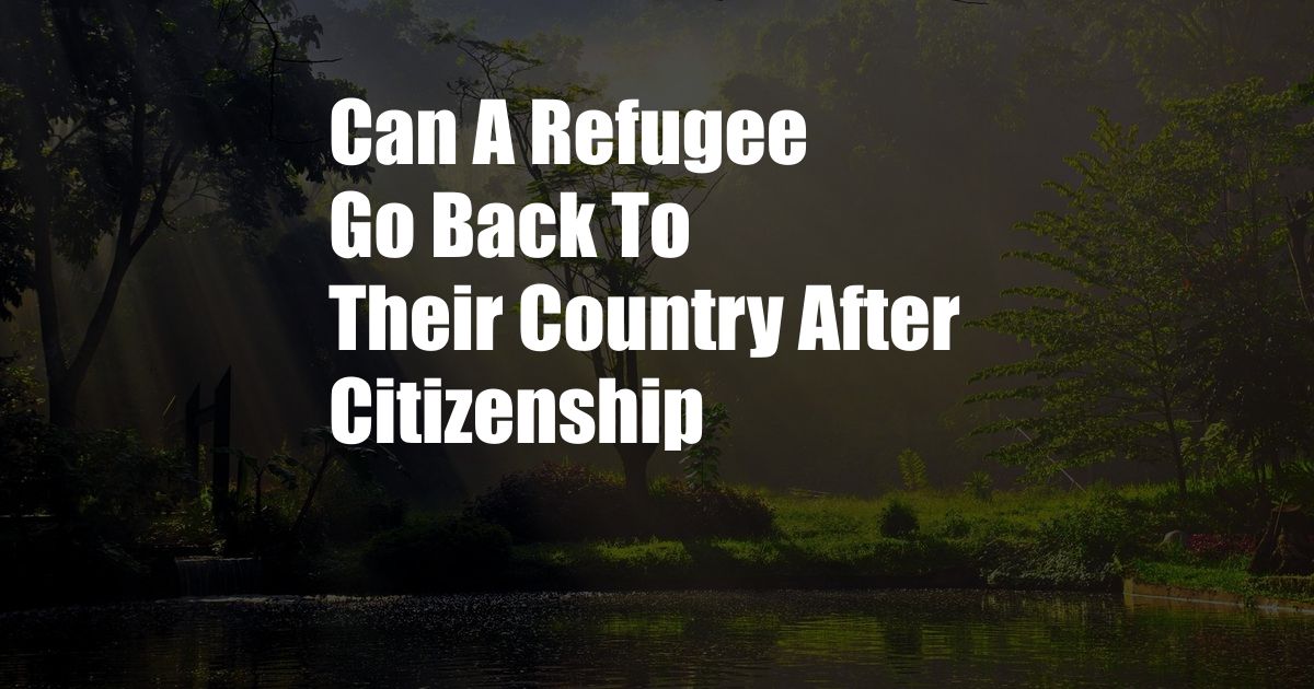 Can A Refugee Go Back To Their Country After Citizenship