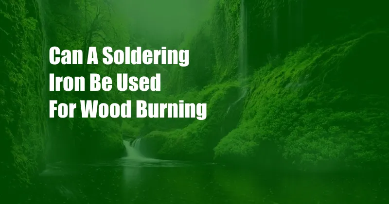 Can A Soldering Iron Be Used For Wood Burning