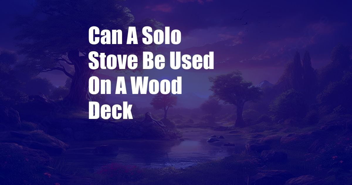 Can A Solo Stove Be Used On A Wood Deck