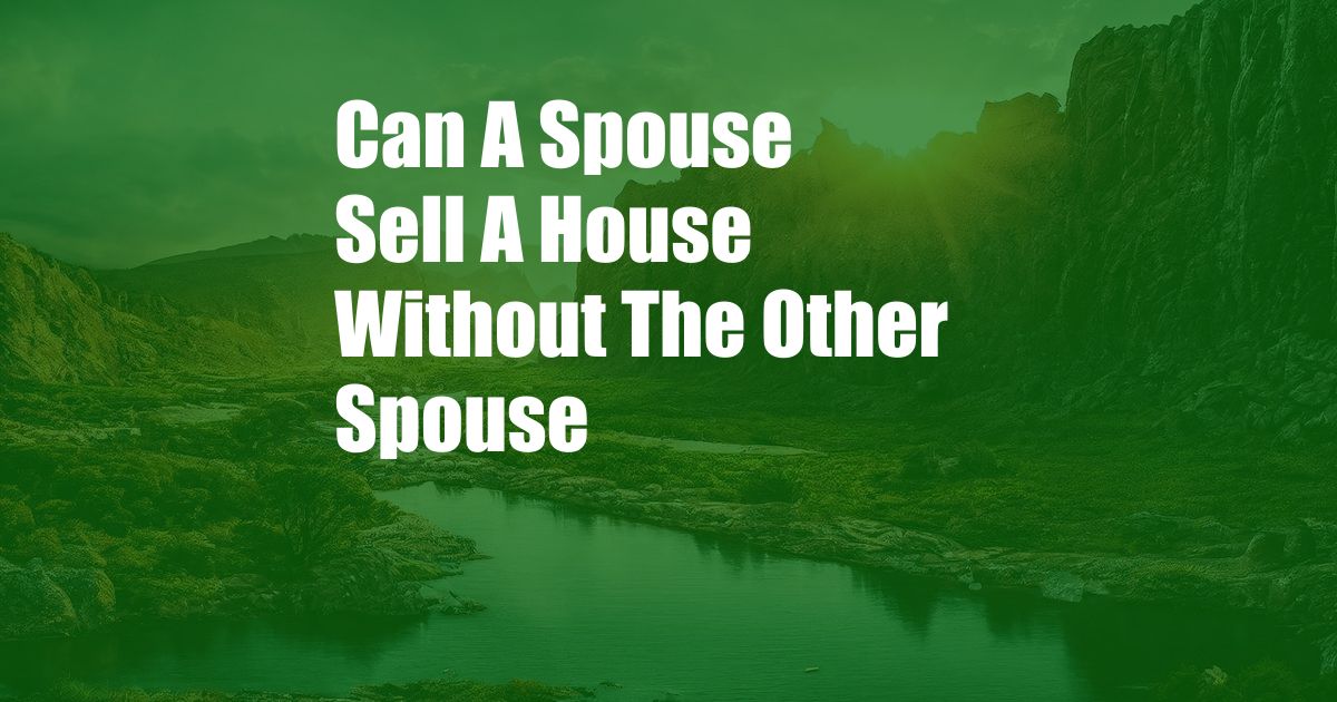 Can A Spouse Sell A House Without The Other Spouse