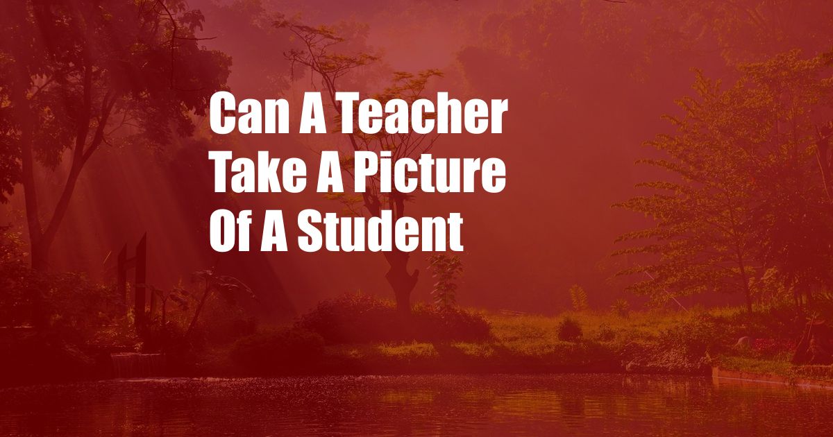 Can A Teacher Take A Picture Of A Student