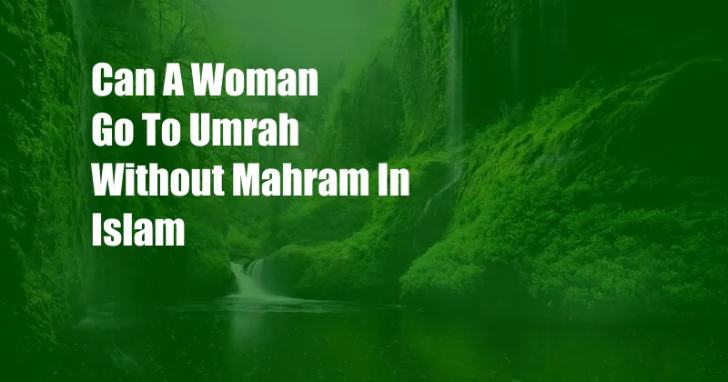 Can A Woman Go To Umrah Without Mahram In Islam