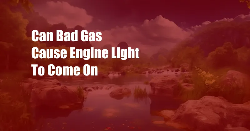 Can Bad Gas Cause Engine Light To Come On
