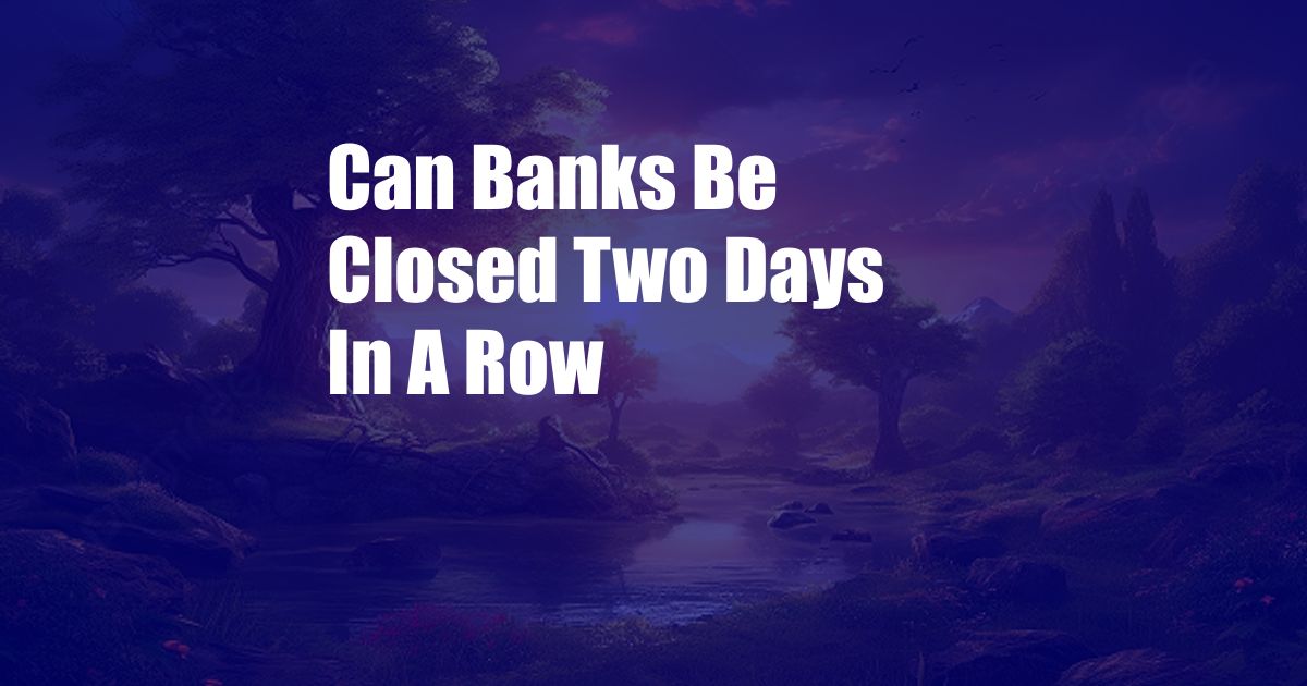 Can Banks Be Closed Two Days In A Row