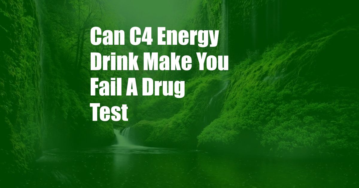 Can C4 Energy Drink Make You Fail A Drug Test