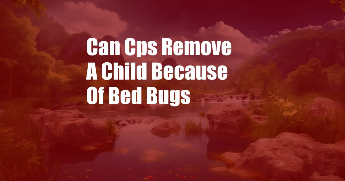 Can Cps Remove A Child Because Of Bed Bugs