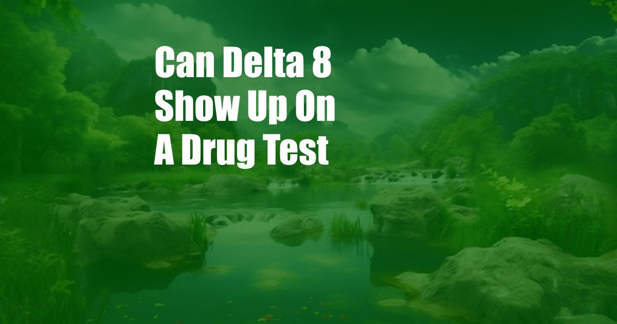 Can Delta 8 Show Up On A Drug Test 