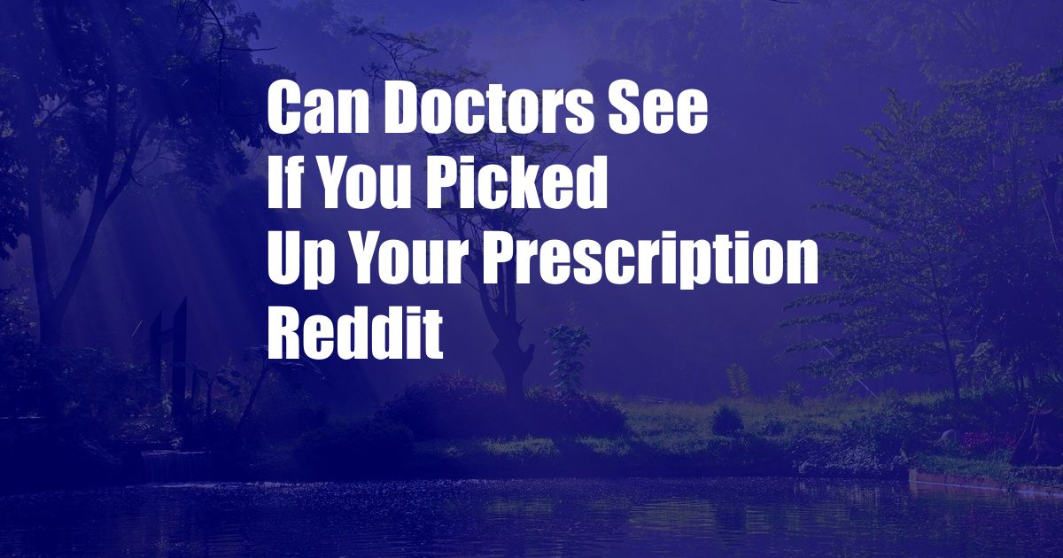 Can Doctors See If You Picked Up Your Prescription Reddit