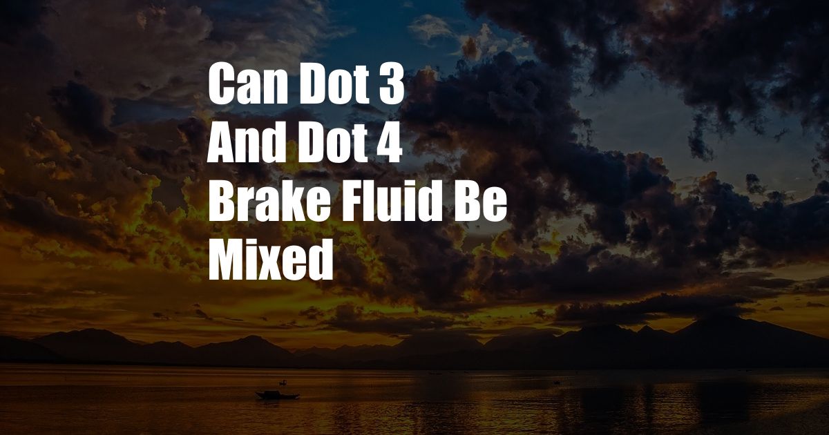 Can Dot 3 And Dot 4 Brake Fluid Be Mixed