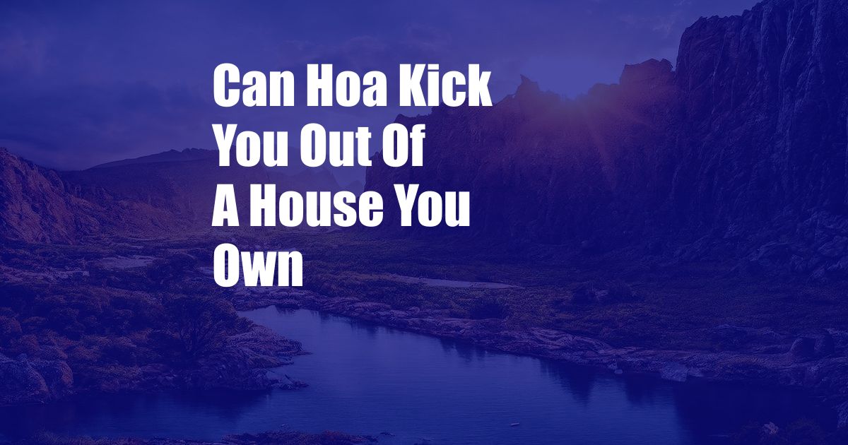 Can Hoa Kick You Out Of A House You Own