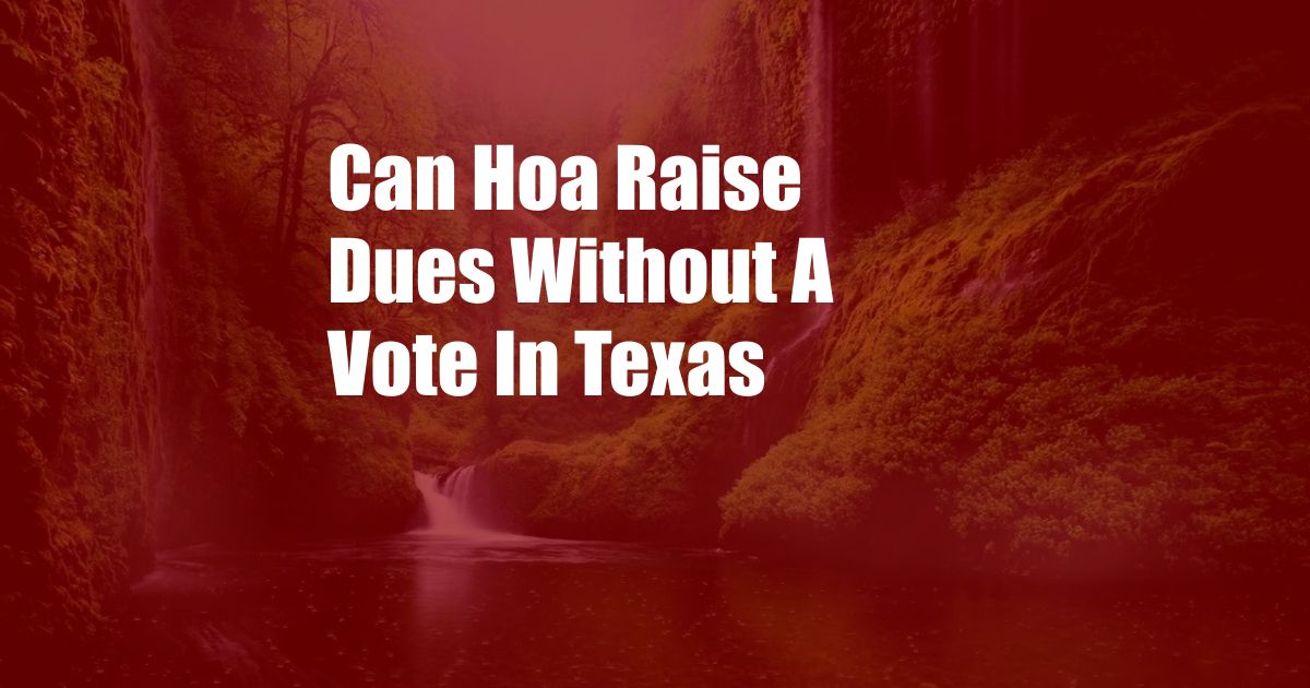 Can Hoa Raise Dues Without A Vote In Texas