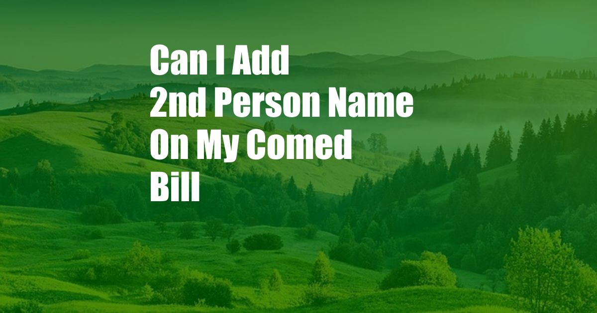 Can I Add 2nd Person Name On My Comed Bill