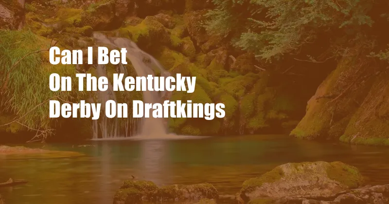 Can I Bet On The Kentucky Derby On Draftkings